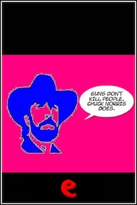 Guns don't kill people, Chuck Norris does.