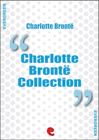 Charlotte Bronte Collection: Jane Eyre, The Professor, Villette, Poems by Currer Bell, Shirley