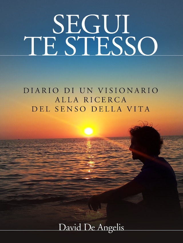 Book cover for Segui Te Stesso - Diario di un visionario alla ricerca del senso della vita