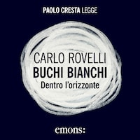 Buchi bianchi. Dentro l'orizzonte