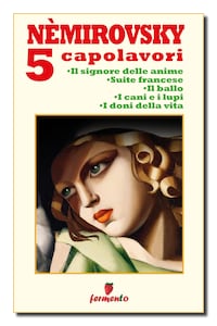 Némirovsky 5 capolavori: Il signore delle anime; Suite francese; Il ballo; I cani e i lupi; I doni della vita