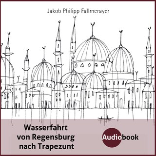 Wasserfahrt von Regensburg nach Trapezunt als Hörbuch