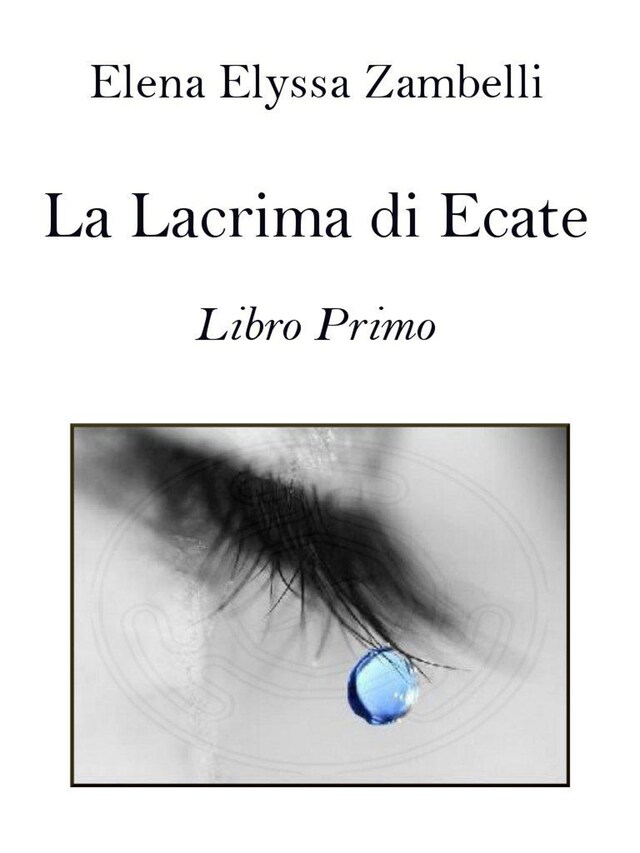 Book cover for La Lacrima di Ecate - Libro Primo