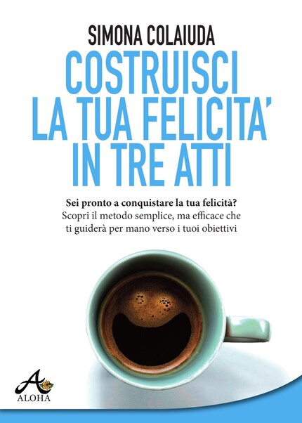 Costruisci la tua felicità in tre atti bookCoverFor