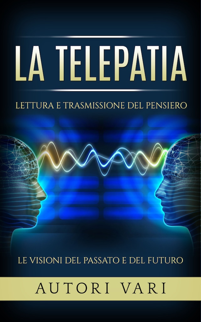 Book cover for La Telepatia - Lettura e trasmissione del pensiero - Le visioni del passato e del futuro