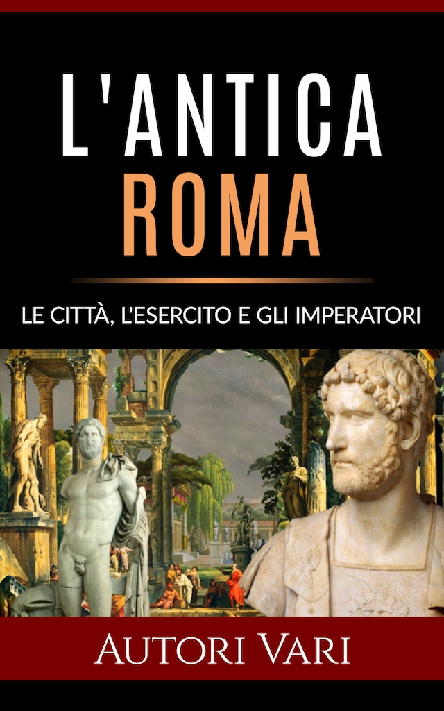 Book cover for L'antica Roma - Le città, l’esercito e gli imperatori
