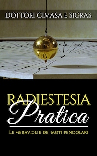 Radiestesia pratica - Le meraviglie dei moti pendolari