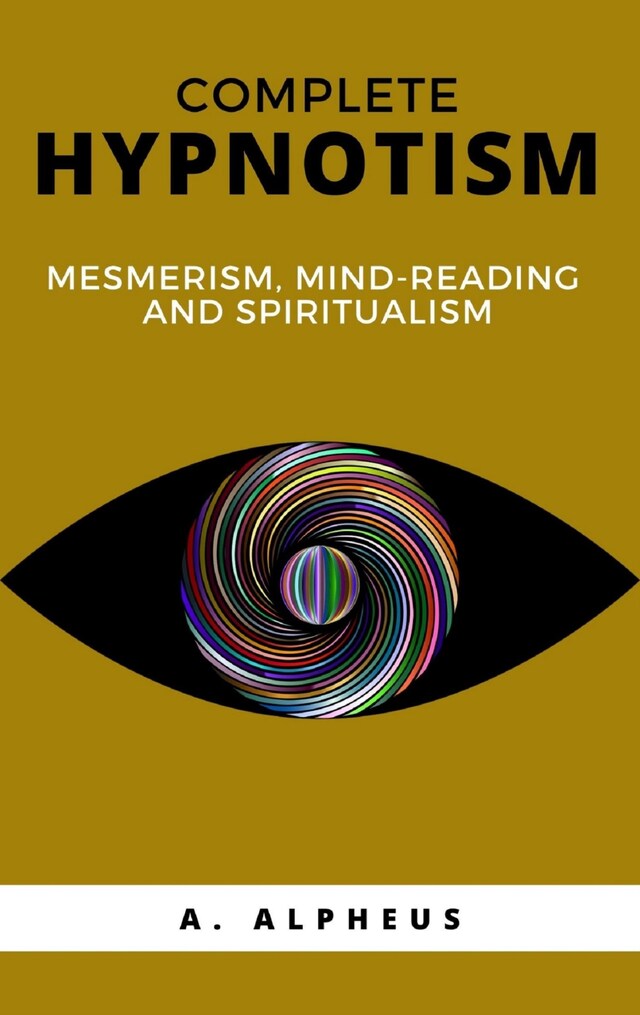 Book cover for Complete Hypnotism: Mesmerism, Mind-Reading and Spiritualism