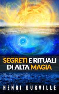 Segreti e rituali di alta magia