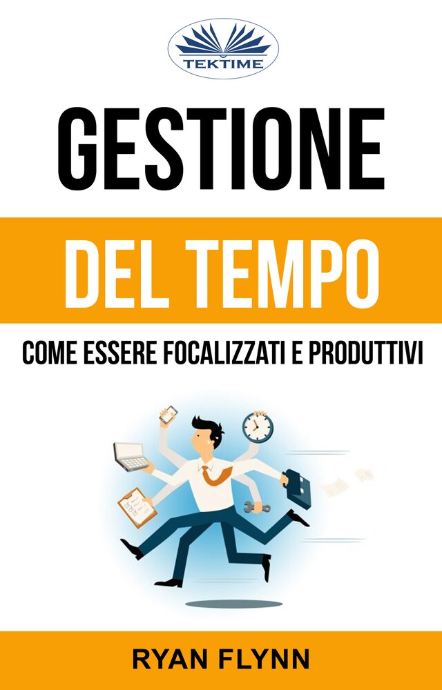 Book cover for Gestione Del Tempo: Come Essere Focalizzati E Produttivi