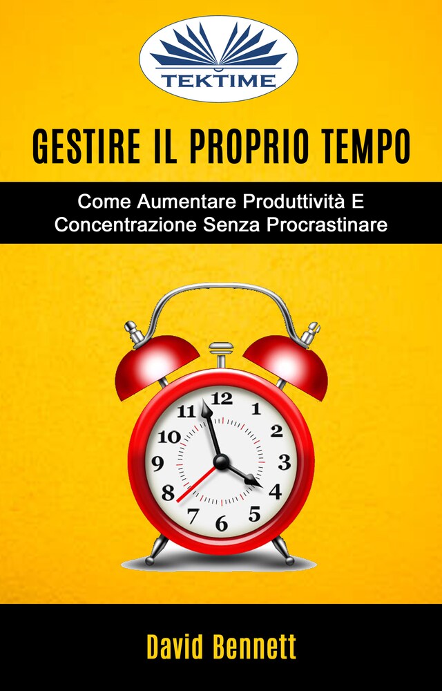 Portada de libro para Gestire Il Proprio Tempo: Come Aumentare Produttività E Concentrazione Senza Procrastinare