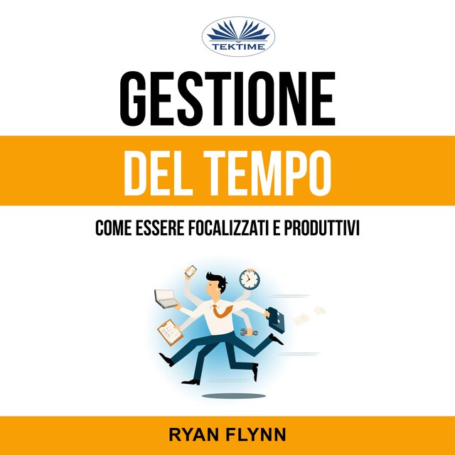 Okładka książki dla Gestione Del Tempo: Come Essere Focalizzati E Produttivi