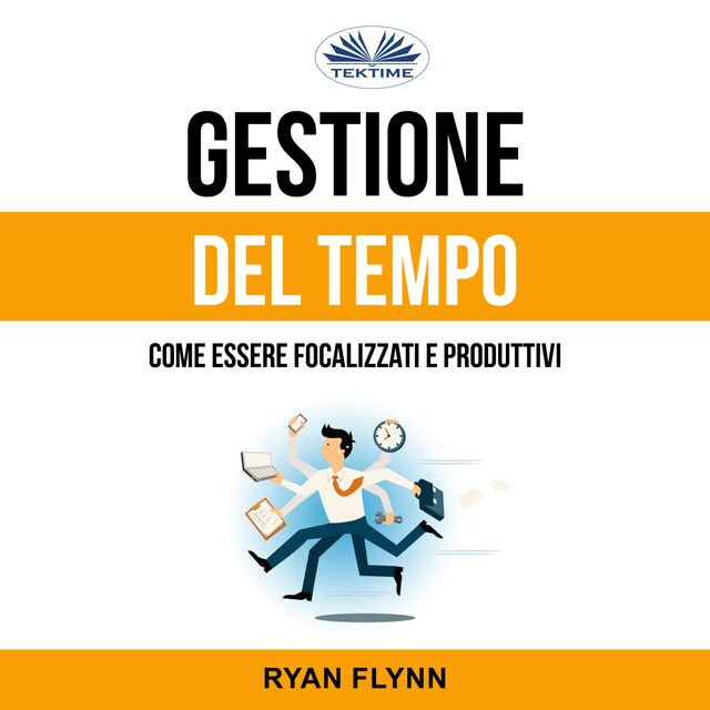 Portada de libro para Gestione Del Tempo: Come Essere Focalizzati E Produttivi