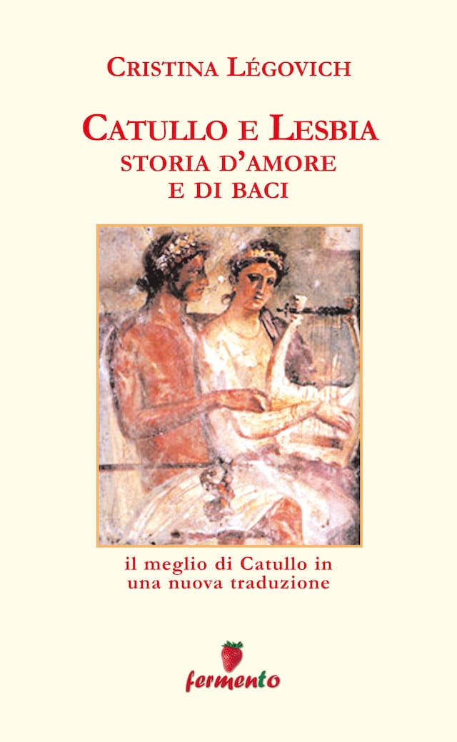 Book cover for Catullo e Lesbia. Storia d'amore e di baci - Il meglio di Catullo con nuove traduzione di Cristina Légovich