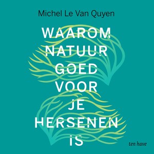 Waarom natuur goed voor je hersenen is - luisterboek
