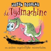 De tijdmachine en andere ongelooflijke reisverhalen