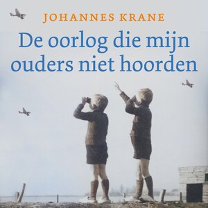 De oorlog die mijn ouders niet hoorden - luisterboek