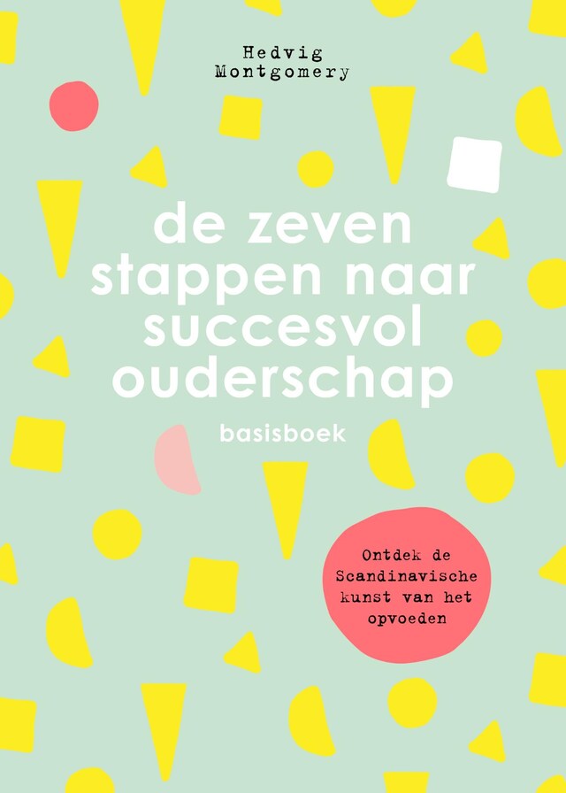 De zeven stappen naar succesvol ouderschap - Basisboek