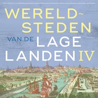 Wereldsteden van de Lage Landen IV