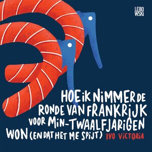 Hoe ik nimmer de Ronde van Frankrijk voor min-twaalfjarigen won (en dat het me spijt) - luisterboek