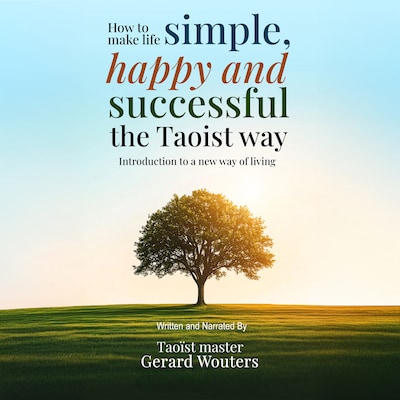 How To Make Life Simple, Happy And Successful The Taoist Way