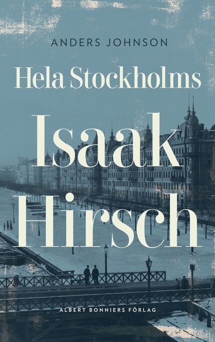 Hela Stockholms Isaak Hirsch : grosshandlare, byggherre, donator 1843-1917 bookCoverFor