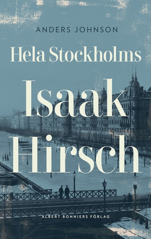 Boekomslag van Hela Stockholms Isaak Hirsch : grosshandlare, byggherre, donator 1843-1917