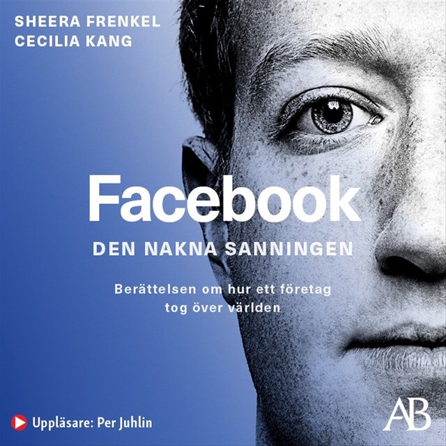 Bogomslag for Facebook - den nakna sanningen : Berättelsen om hur ett företag tog över världen