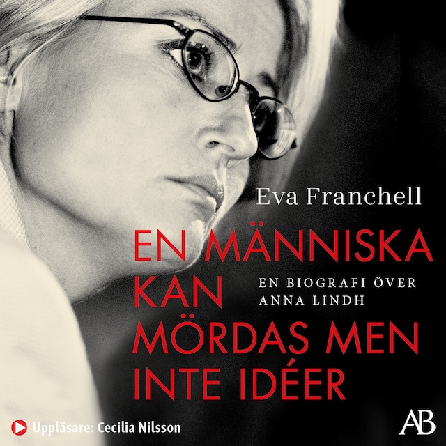 Kirjankansi teokselle En människa kan mördas men inte idéer : en biografi över Anna Lindh