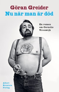 Nu när man är död : en roman om Cornelis Vreeswijk