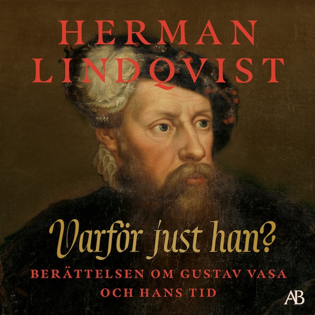 Book cover for Varför just han? : berättelsen om Gustav Vasa och hans tid