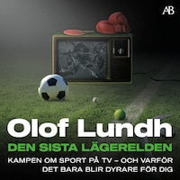 Den sista lägerelden : Kampen om sport på tv - och varför det bara blir dyrare för dig