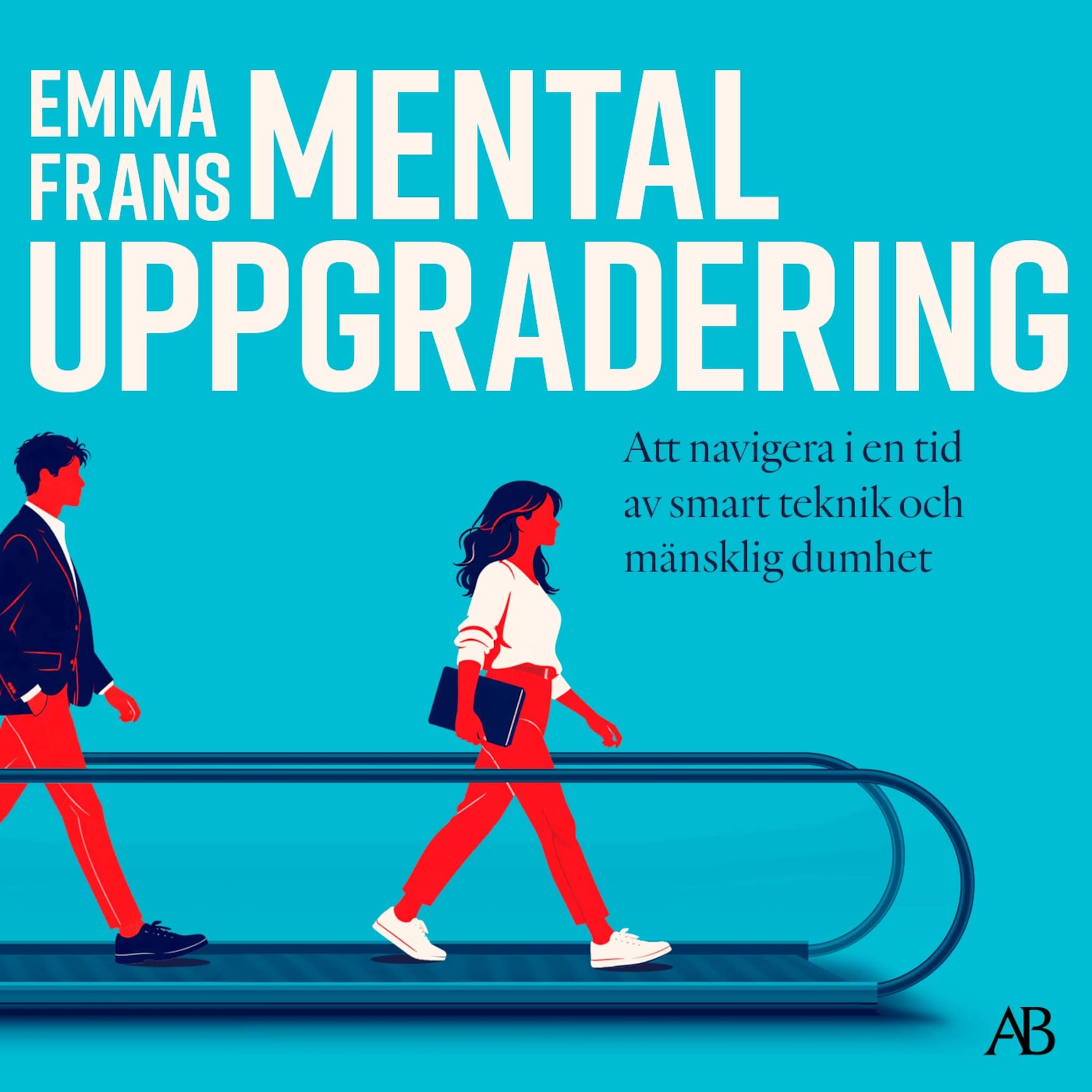 Mental uppgradering : Att navigera i en tid av smart teknik och mänsklig dumhet