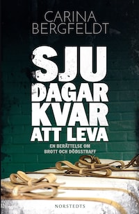 Sju dagar kvar att leva : en berättelse om brott och dödsstraff