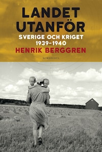 Landet utanför : Sverige och kriget 1939-1940