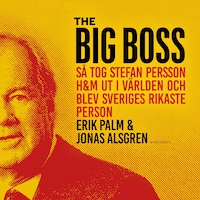 The Big Boss : Så tog Stefan Persson H&M ut i världen och blev Sveriges rikaste person