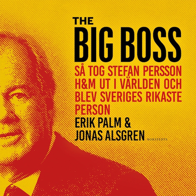 Book cover for The Big Boss : Så tog Stefan Persson H&M ut i världen och blev Sveriges rikaste person