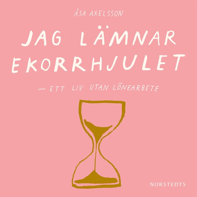 Book cover for Jag lämnar ekorrhjulet : ett liv utan lönearbete