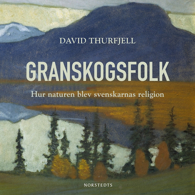 Kirjankansi teokselle Granskogsfolk : hur naturen blev svenskarnas religion