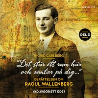 "Det står ett rum här och väntar på dig": Berättelsen om Raoul Wallenberg del 3 : Vad avgör ett öde?