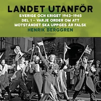 Landet utanför : Sverige och kriget 1943-1945. Del 3:1, Varje order om att motståndet ska uppges är falsk