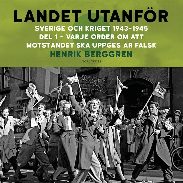 Book cover for Landet utanför : Sverige och kriget 1943-1945. Del 3:1, Varje order om att motståndet ska uppges är falsk