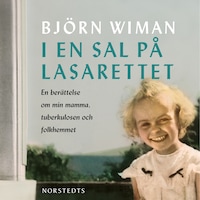 I en sal på lasarettet : en berättelse om min mamma, tuberkulosen och folkhemmet