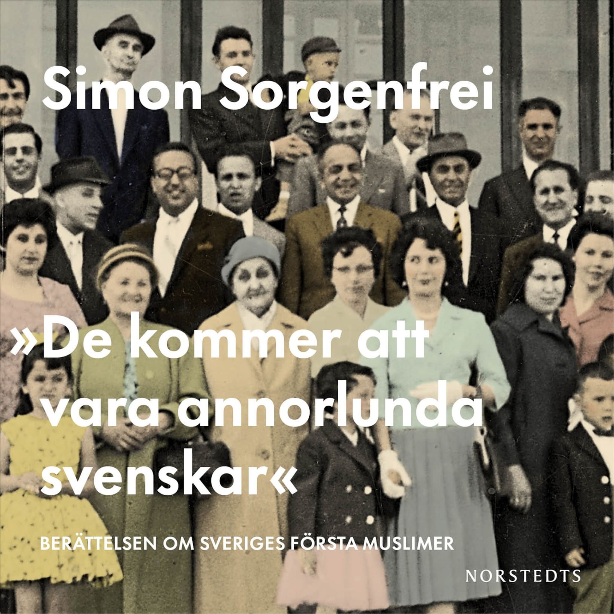 &quot;De kommer att vara annorlunda svenskar&quot; : Berättelsen om Sveriges första muslimer