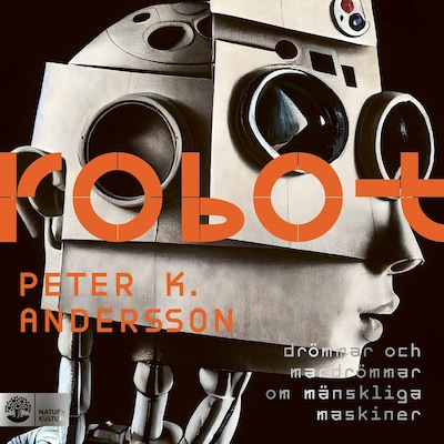 Robot : drömmar och mardrömmar om mänskliga maskiner