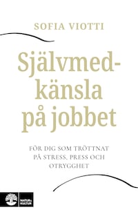 Självmedkänsla på jobbet : för dig som tröttnat på stress, press och otrygghet