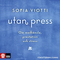 Utan press : Om medkänsla, prestation och stress