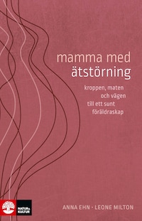 Mamma med ätstörning : kroppen, maten och vägen till ett sunt föräldraskap