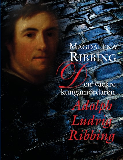 Den vackre kungamördaren, Adolph Ludvig Ribbing : Ett 1700-talsliv bookCoverFor