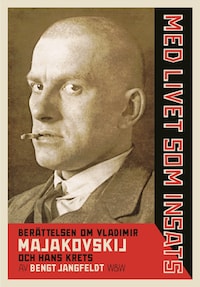 Med livet som insats : berättelsen om Vladimir Majakovskij och hans krets